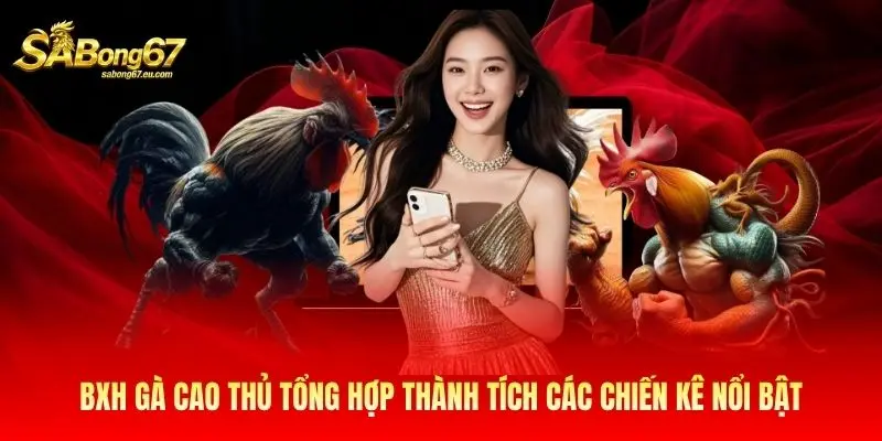 BXH gà cao thủ tổng hợp thành tích các chiến kê nổi bật