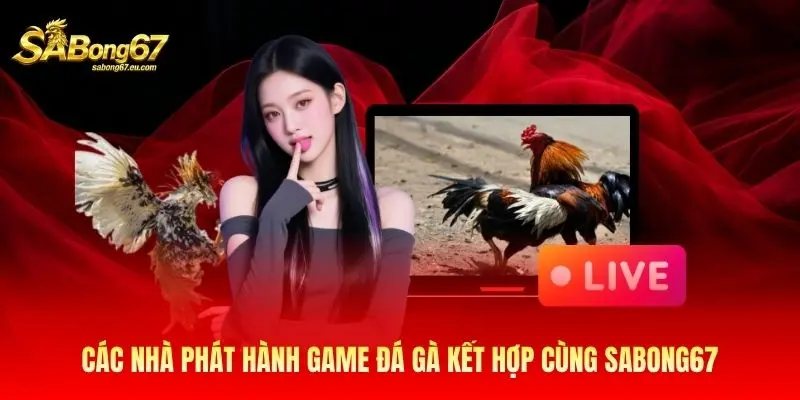Các nhà phát hành game đá gà kết hợp cùng Sabong67