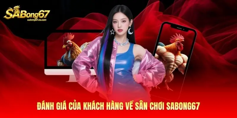 Đánh giá của khách hàng về sân chơi Sabong67