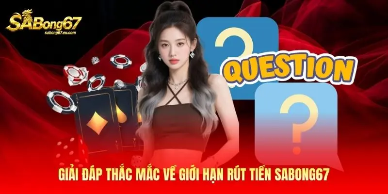 Giải đáp thắc mắc về giới hạn rút tiền