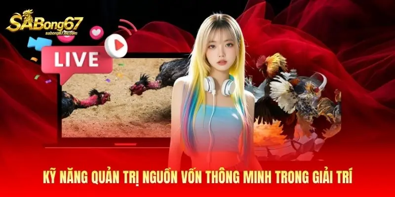 Kỹ năng quản trị nguồn vốn thông minh trong giải trí