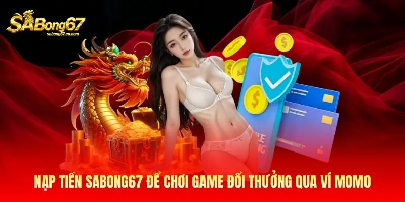 Nạp tiền Sabong67 để chơi game đổi thưởng qua ví Momo Nạp tiền Sabong67 để chơi game đổi thưởng qua ví Momo