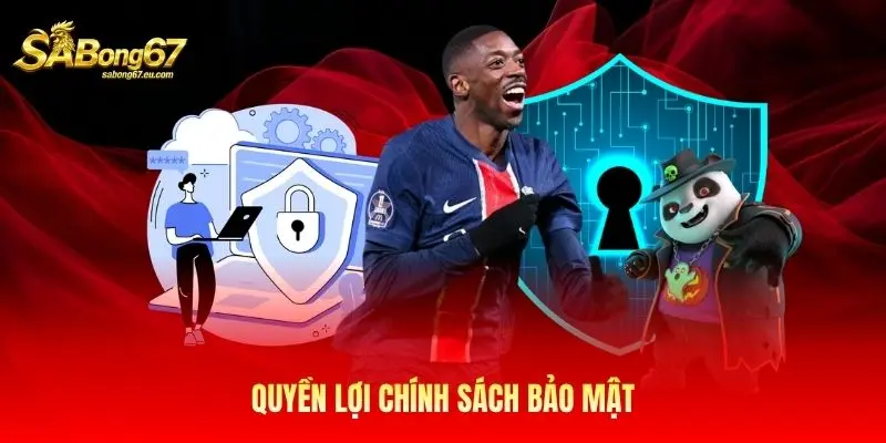 Quyền lợi chính sách bảo mật