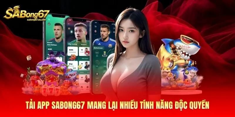Tải app Sabong67 mang lại nhiều tính năng độc quyền