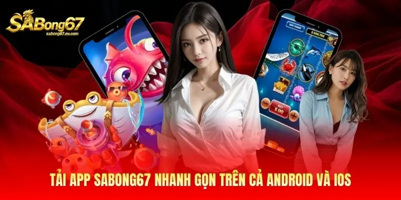 Tải app Sabong67 nhanh gọn trên cả Android và iOS