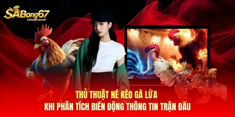 Thủ thuật né kèo gà lừa khi phân tích biến động thông tin trận đấu