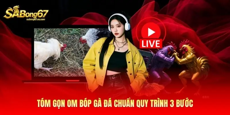 Tóm gọn om bóp gà đá chuẩn quy trình 3 bước Tóm gọn om bóp gà đá chuẩn quy trình 3 bước