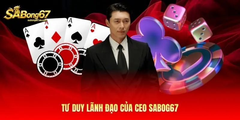 Tư duy lãnh đạo của CEO Sabong67