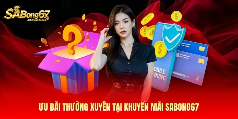 Ưu đãi thường xuyên tại khuyến mãi Sabong67